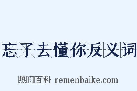 忘了去懂你反义词是什么意思的图片